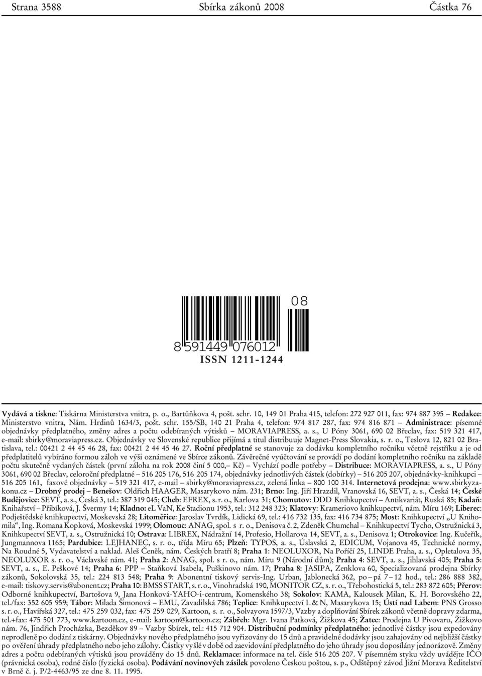 155/SB, 140 21 Praha 4, telefon: 974 817 287, fax: 974 816 871 Administrace: písemné objednávky předplatného, změny adres a počtu odebíraných výtisků MORAVIAPRESS, a. s.