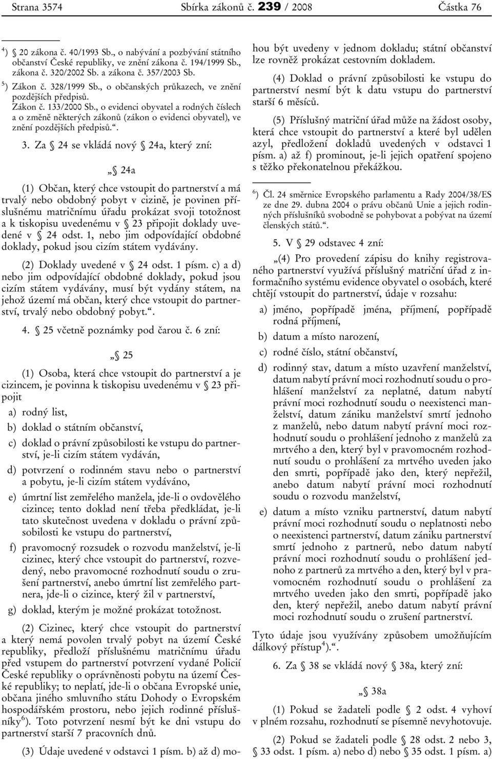 , o evidenci obyvatel a rodných číslech a o změně některých zákonů (zákon o evidenci obyvatel), ve znění pozdějších předpisů.. 3.