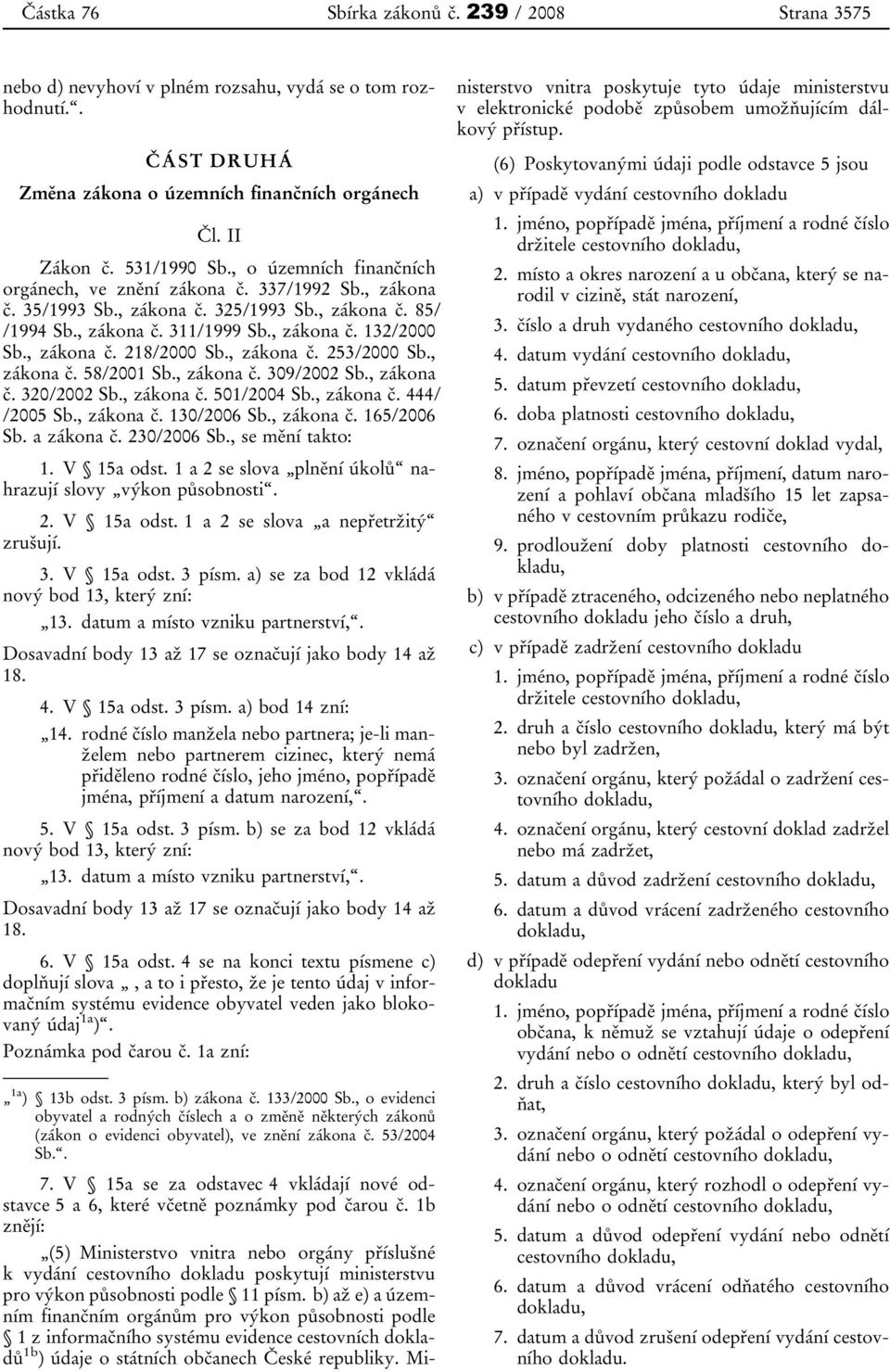 , zákona č. 253/2000 Sb., zákona č. 58/2001 Sb., zákona č. 309/2002 Sb., zákona č. 320/2002 Sb., zákona č. 501/2004 Sb., zákona č. 444/ /2005 Sb., zákona č. 130/2006 Sb., zákona č. 165/2006 Sb.