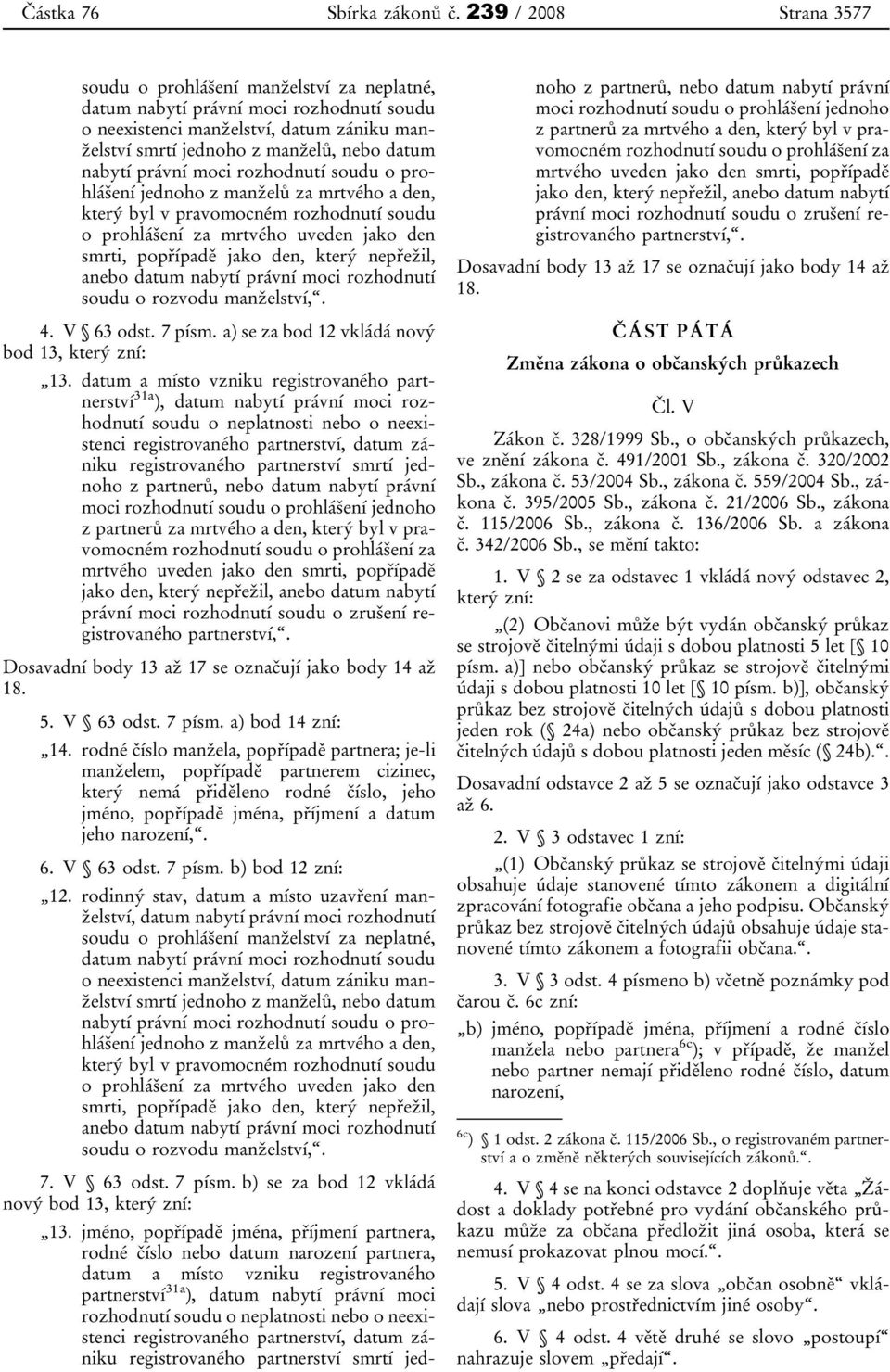 nabytí právní moci rozhodnutí soudu o prohlášení jednoho z manželů za mrtvého a den, který byl v pravomocném rozhodnutí soudu o prohlášení za mrtvého uveden jako den smrti, popřípadě jako den, který