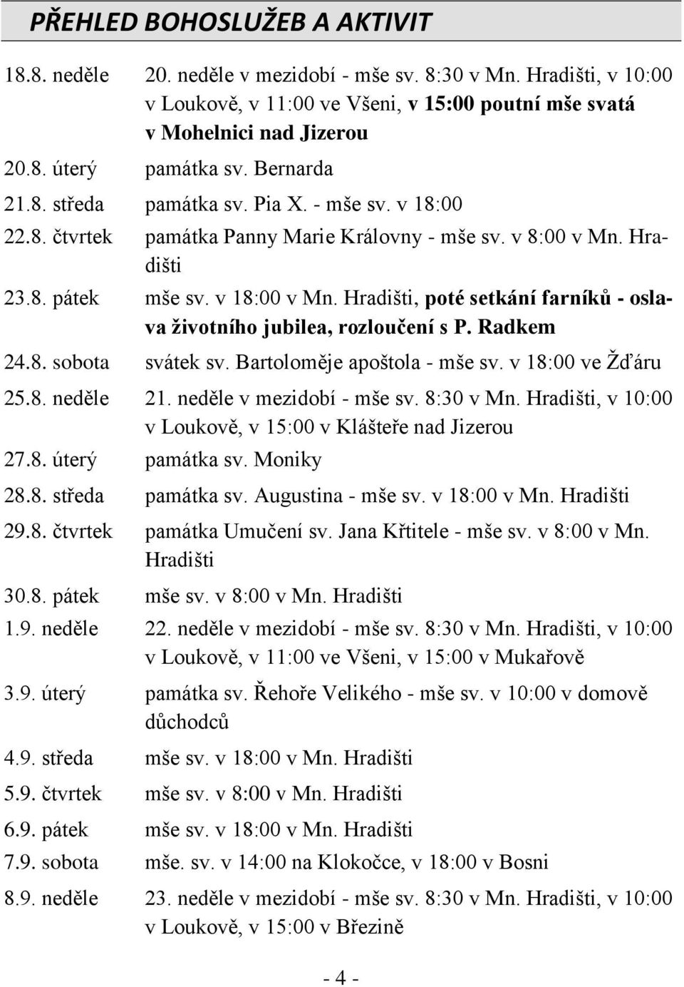 Hradišti, poté setkání farníků - oslava životního jubilea, rozloučení s P. Radkem 24.8. sobota svátek sv. Bartoloměje apoštola - mše sv. v 18:00 ve Žďáru 25.8. neděle 21. neděle v mezidobí - mše sv.