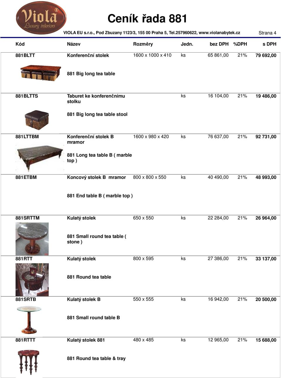 21% 48 993,00 881 End table B ( marble top ) 881SRTTM Kulatý stolek 650 x 550 ks 22 284,00 21% 26 964,00 881 Small round tea table ( stone ) 881RTT Kulatý stolek 800 x 595 ks 27 386,00 21% 33