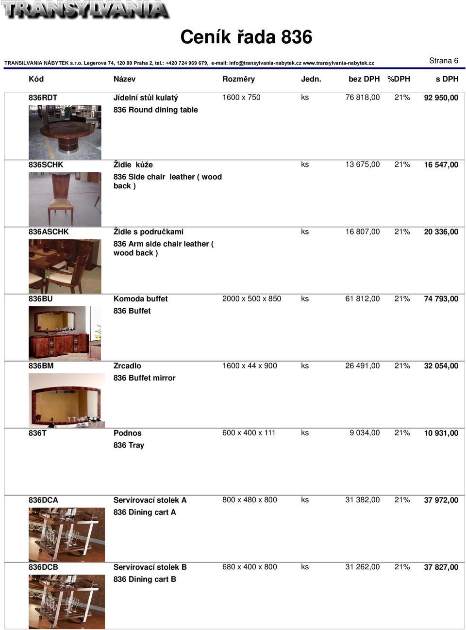 793,00 836 Buffet 836BM Zrcadlo 1600 x 44 x 900 ks 26 491,00 21% 32 054,00 836 Buffet mirror 836T Podnos 600 x 400 x 111 ks 9 034,00 21% 10 931,00 836 Tray 836DCA