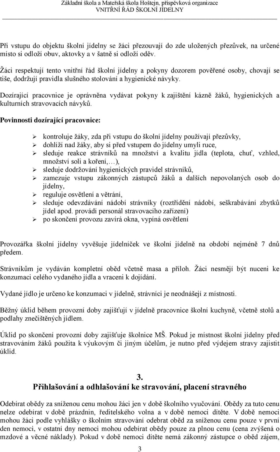 Dozírající pracovnice je oprávněna vydávat pokyny k zajištění kázně žáků, hygienických a kulturních stravovacích návyků.