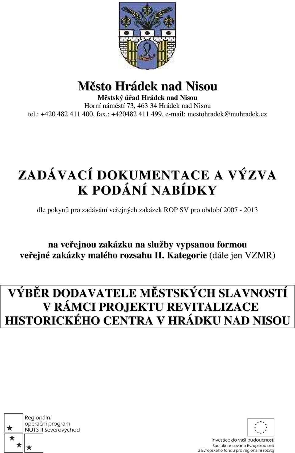 cz ZADÁVACÍ DOKUMENTACE A VÝZVA K PODÁNÍ NABÍDKY dle pokynů pro zadávání veřejných zakázek ROP SV pro období 2007-2013 na