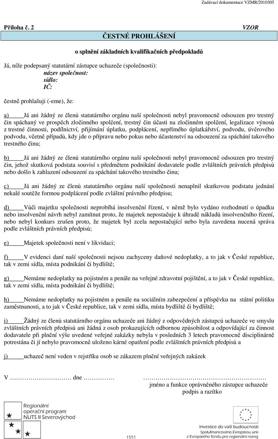 Já ani žádný ze členů statutárního orgánu naší společnosti nebyl pravomocně odsouzen pro trestný čin spáchaný ve prospěch zločinného spolčení, trestný čin účasti na zločinném spolčení, legalizace