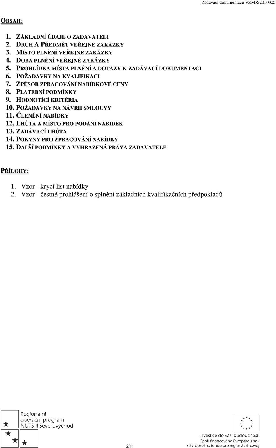 HODNOTÍCÍ KRITÉRIA 10. POŽADAVKY NA NÁVRH SMLOUVY 11. ČLENĚNÍ NABÍDKY 12. LHŮTA A MÍSTO PRO PODÁNÍ NABÍDEK 13. ZADÁVACÍ LHŮTA 14.
