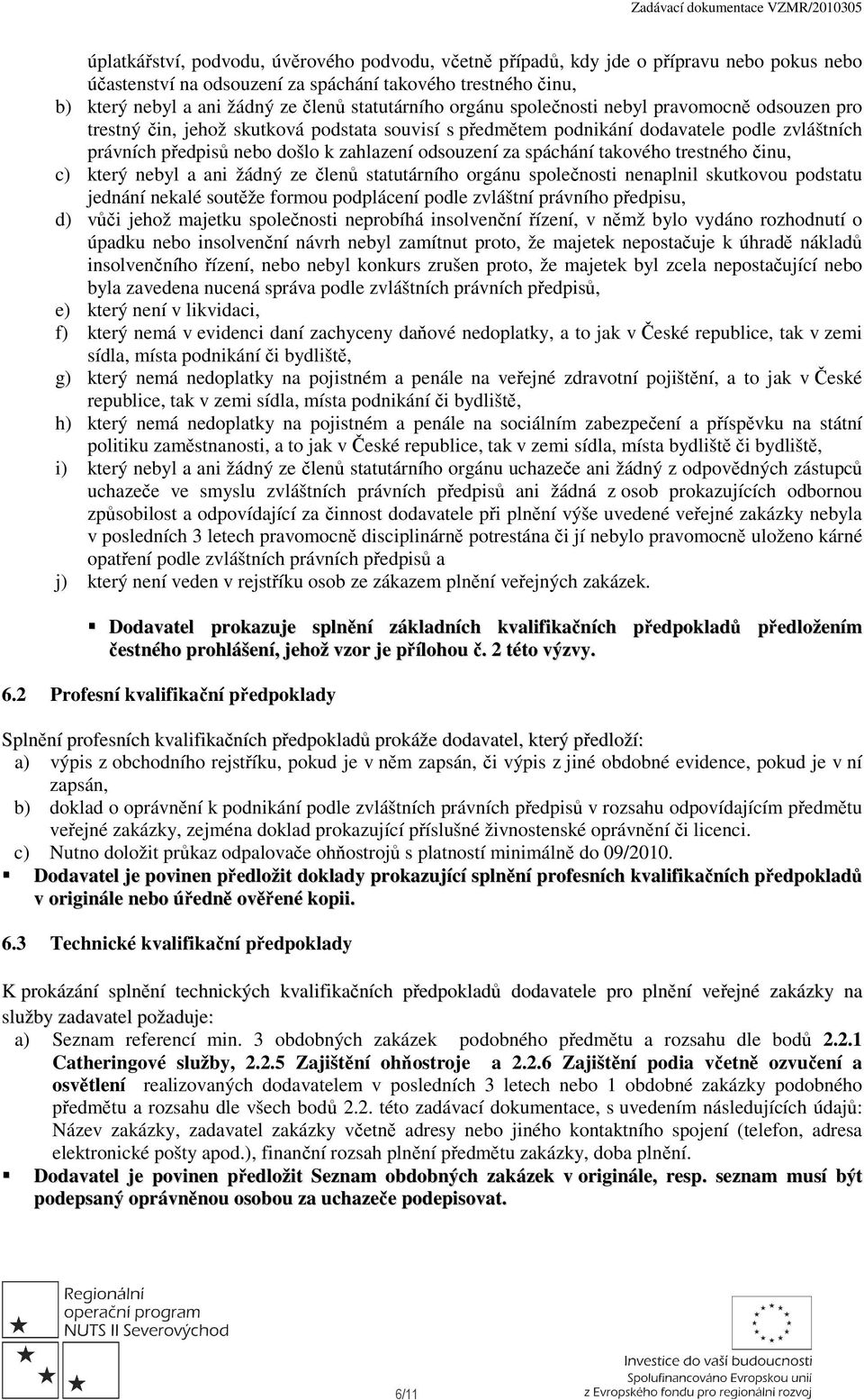 odsouzení za spáchání takového trestného činu, c) který nebyl a ani žádný ze členů statutárního orgánu společnosti nenaplnil skutkovou podstatu jednání nekalé soutěže formou podplácení podle zvláštní