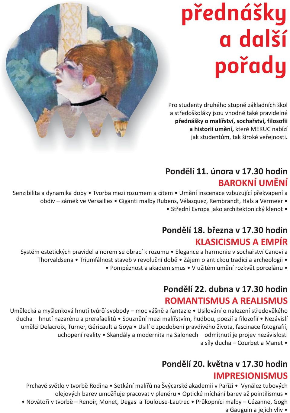 30 hodin BAROKNÍ UMÌNÍ Senzibilita a dynamika doby Tvorba mezi rozumem a citem Umìní inscenace vzbuzující pøekvapení a obdiv zámek ve Versailles Giganti malby Rubens, Vélazquez, Rembrandt, Hals a