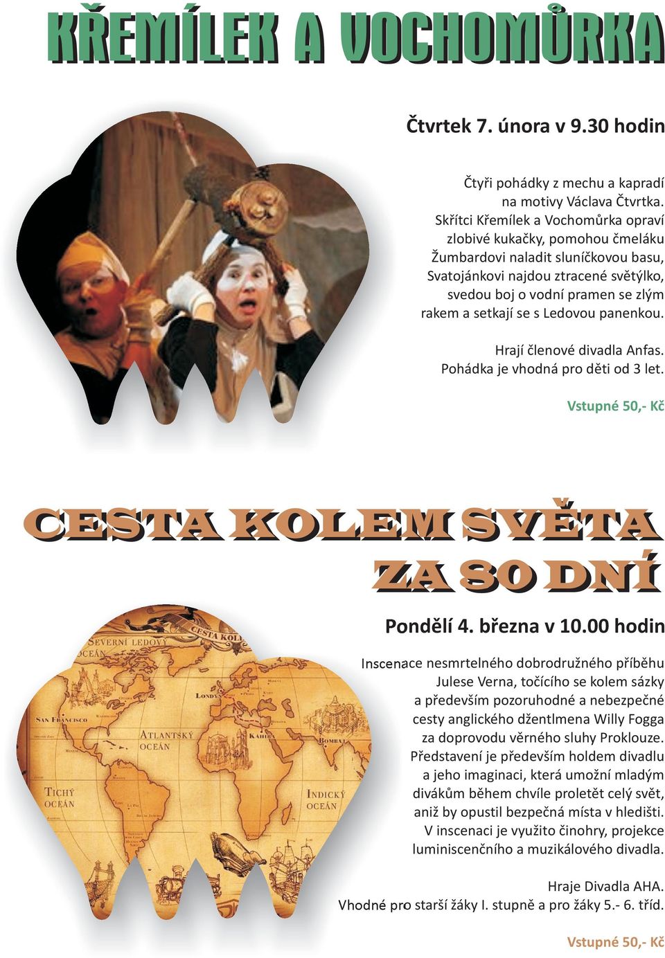 s Ledovou panenkou. Hrají èlenové divadla Anfas. Pohádka je vhodná pro dìti od 3 let. CESTA CESTA KOLEM KOLEM SVETA SVETA ZA ZA 80 80 DNÍ DNÍ Pondìlí 4. bøezna v 10.