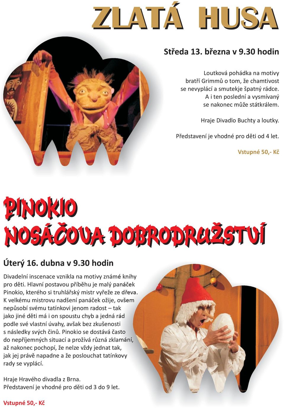 Hlavní postavou pøíbìhu je malý panáèek Pinokio, kterého si truhláøský mistr vyøeže ze døeva.