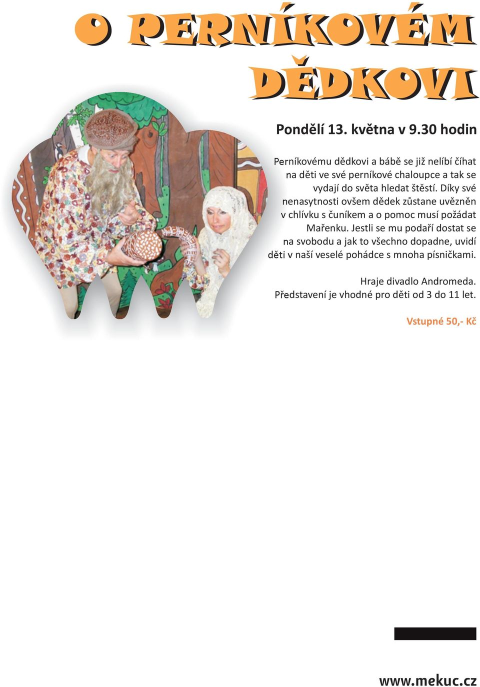hledat štìstí. Díky své nenasytnosti ovšem dìdek zùstane uvìznìn v chlívku s èuníkem a o pomoc musí požádat Maøenku.