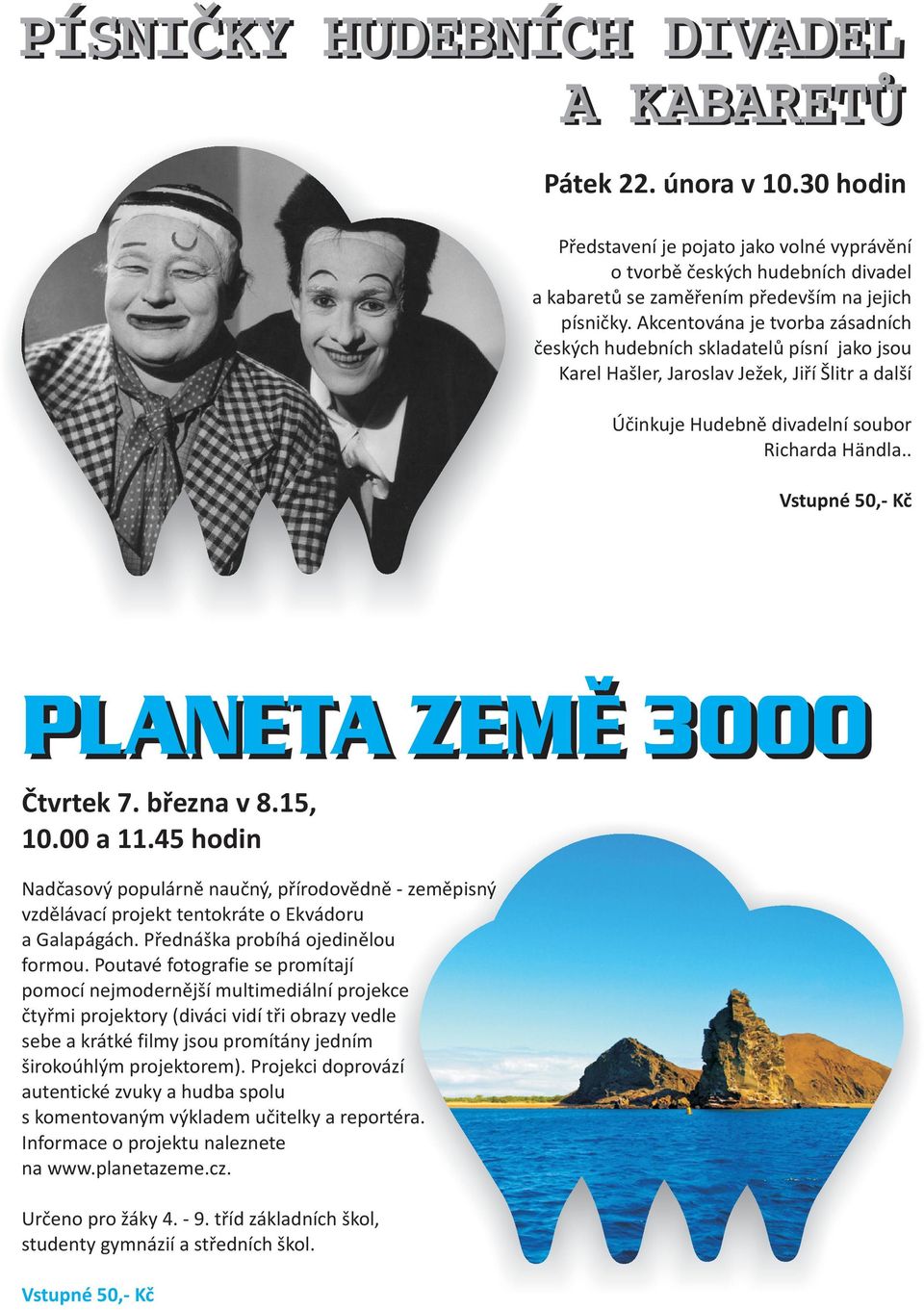 . PLANETA ZEME 3000 Ètvrtek 7. bøezna v 8.15, 10.00 a 11.45 hodin Nadèasový populárnì nauèný, pøírodovìdnì - zemìpisný vzdìlávací projekt tentokráte o Ekvádoru a Galapágách.