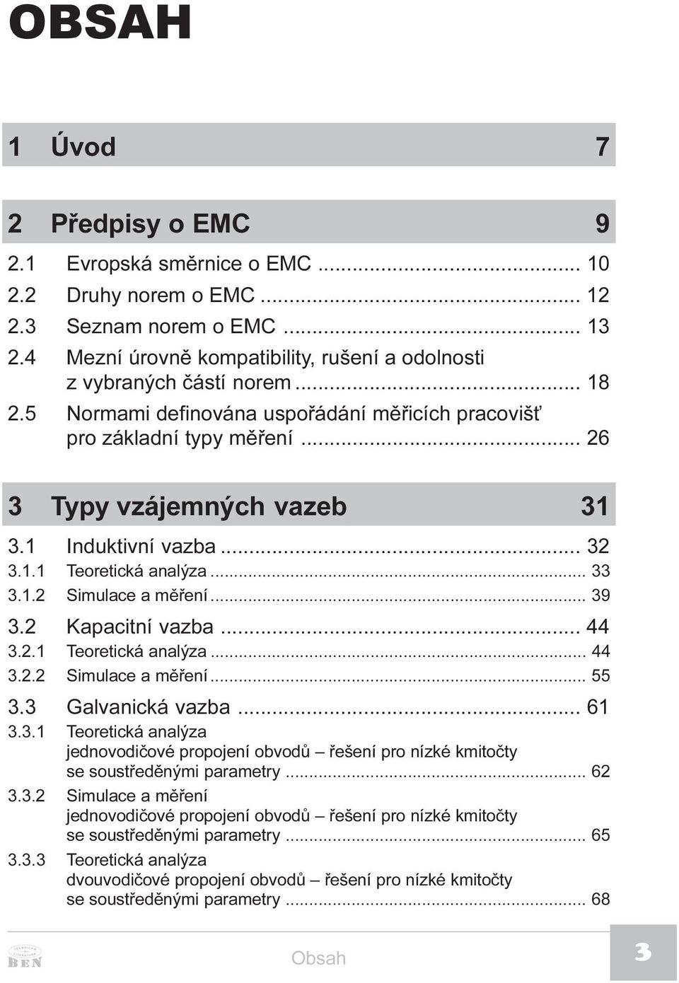 .. 39 3.2 Kapacitní vazba... 44 3.2.1 Teoretická analýza... 44 3.2.2 Simulace a mìøení... 55 3.3 Galvanická vazba... 61 3.3.1 Teoretická analýza jednovodièové propojení obvodù øešení pro nízké kmitoèty se soustøedìnými parametry.