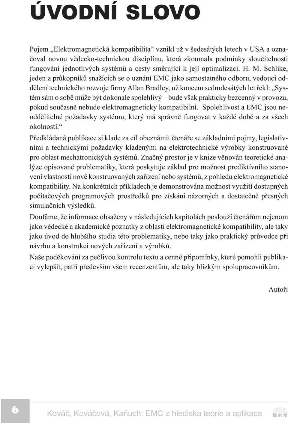 Schlike, jeden z prùkopníkù snažících se o uznání EMC jako samostatného odboru, vedoucí oddìlení technického rozvoje firmy Allan Bradley, už koncem sedmdesátých let øekl: Systém sám o sobì mùže být