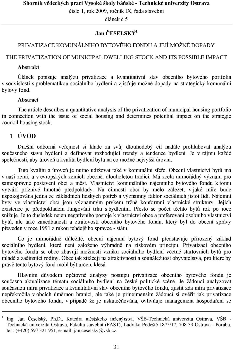 kvantitativní stav obecního bytového portfolia v souvislosti s problematikou sociálního bydlení a zjišťuje možné dopady na strategický komunální bytový fond.