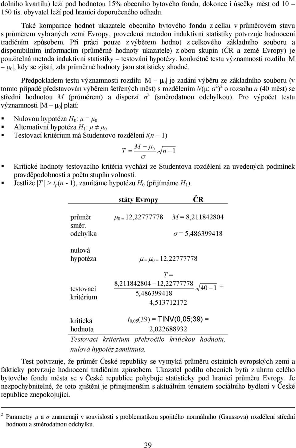 Při práci pouze z výběrem hodnot z celkového základního souboru a disponibilním informacím (průměrné hodnoty ukazatele) z obou skupin (ČR a země Evropy) je použitelná metoda induktivní statistiky