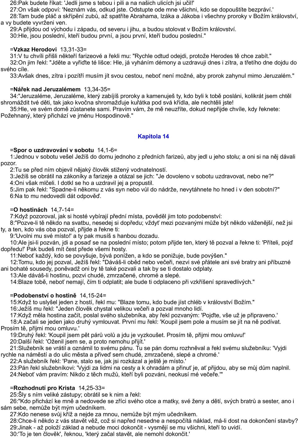 29:A pøijdou od východu i západu, od severu i jihu, a budou stolovat v Božím království. 30:Hle, jsou poslední, kteøí budou první, a jsou první, kteøí budou poslední.