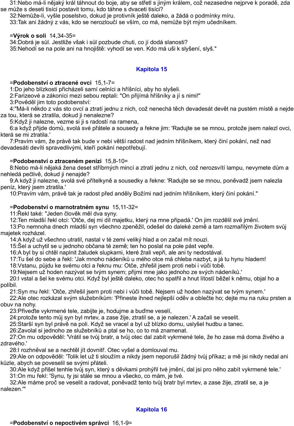 =Výrok o soli 14,34-35= 34:Dobrá je sùl. Jestliže však i sùl pozbude chuti, co jí dodá slanosti? 35:Nehodí se na pole ani na hnojištì: vyhodí se ven. Kdo má uši k slyšení, slyš.