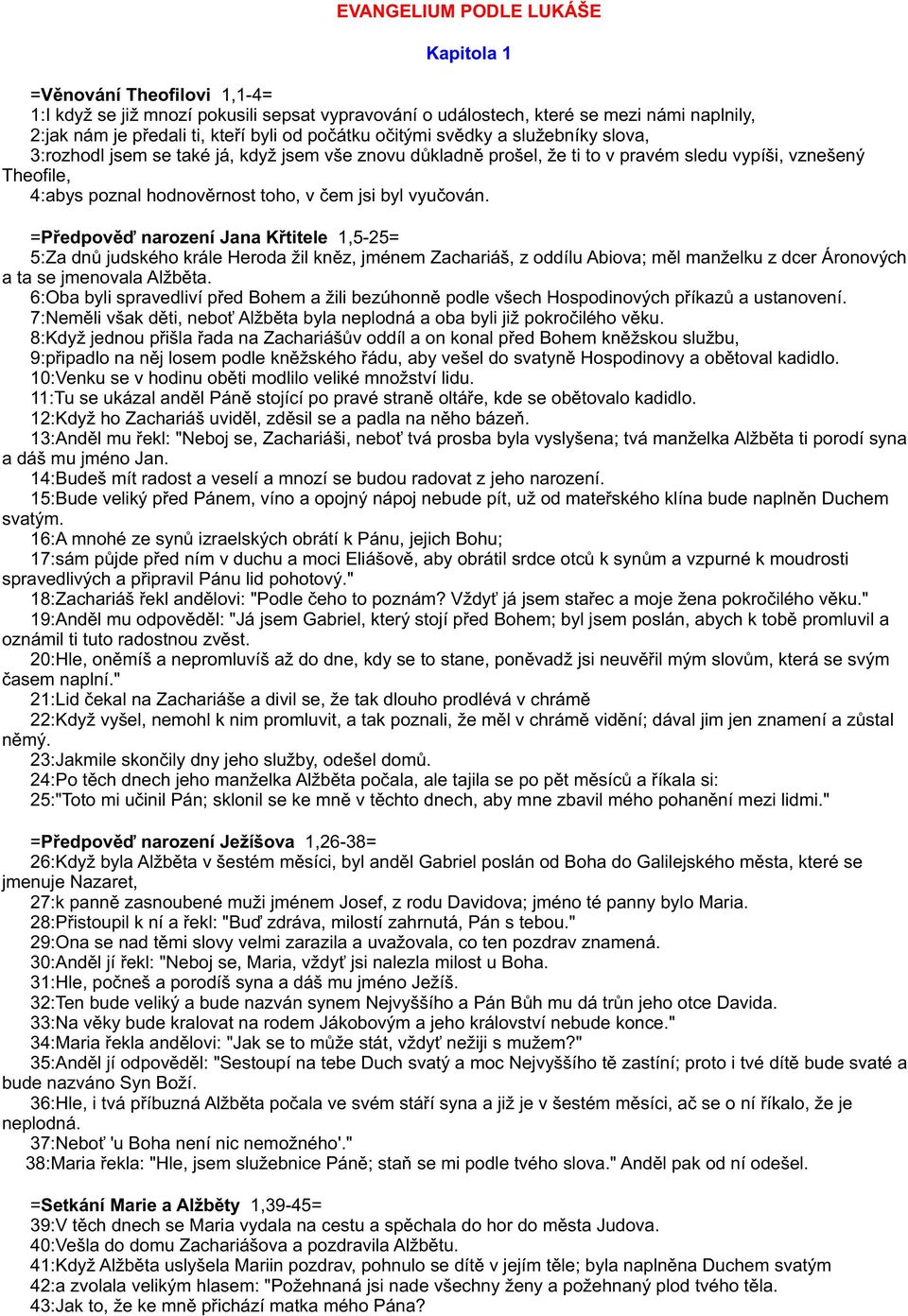 jsi byl vyuèován. =Pøedpovìï narození Jana Køtitele 1,5-25= 5:Za dnù judského krále Heroda žil knìz, jménem Zachariáš, z oddílu Abiova; mìl manželku z dcer Áronových a ta se jmenovala Alžbìta.