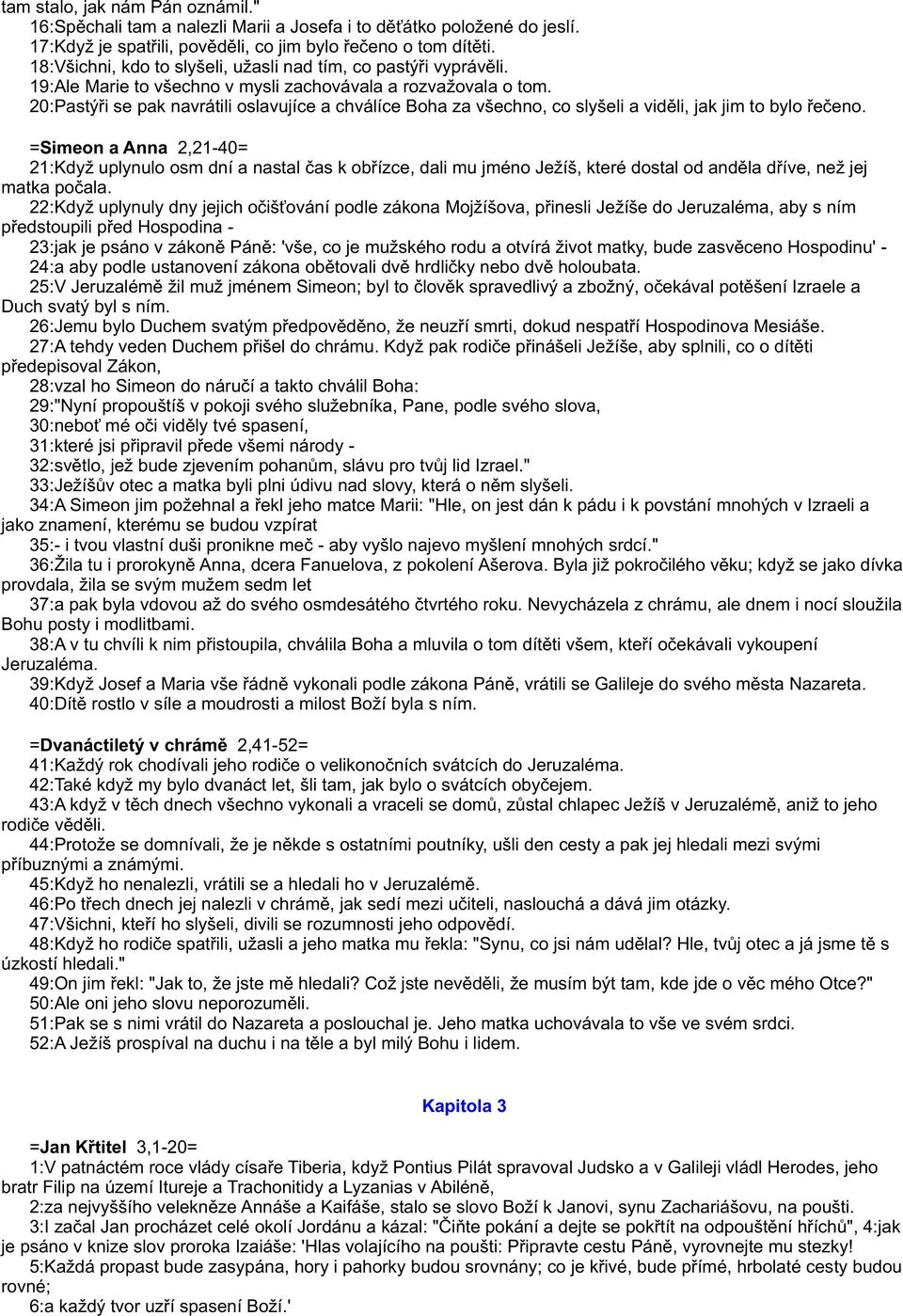 20:Pastýøi se pak navrátili oslavujíce a chválíce Boha za všechno, co slyšeli a vidìli, jak jim to bylo øeèeno.