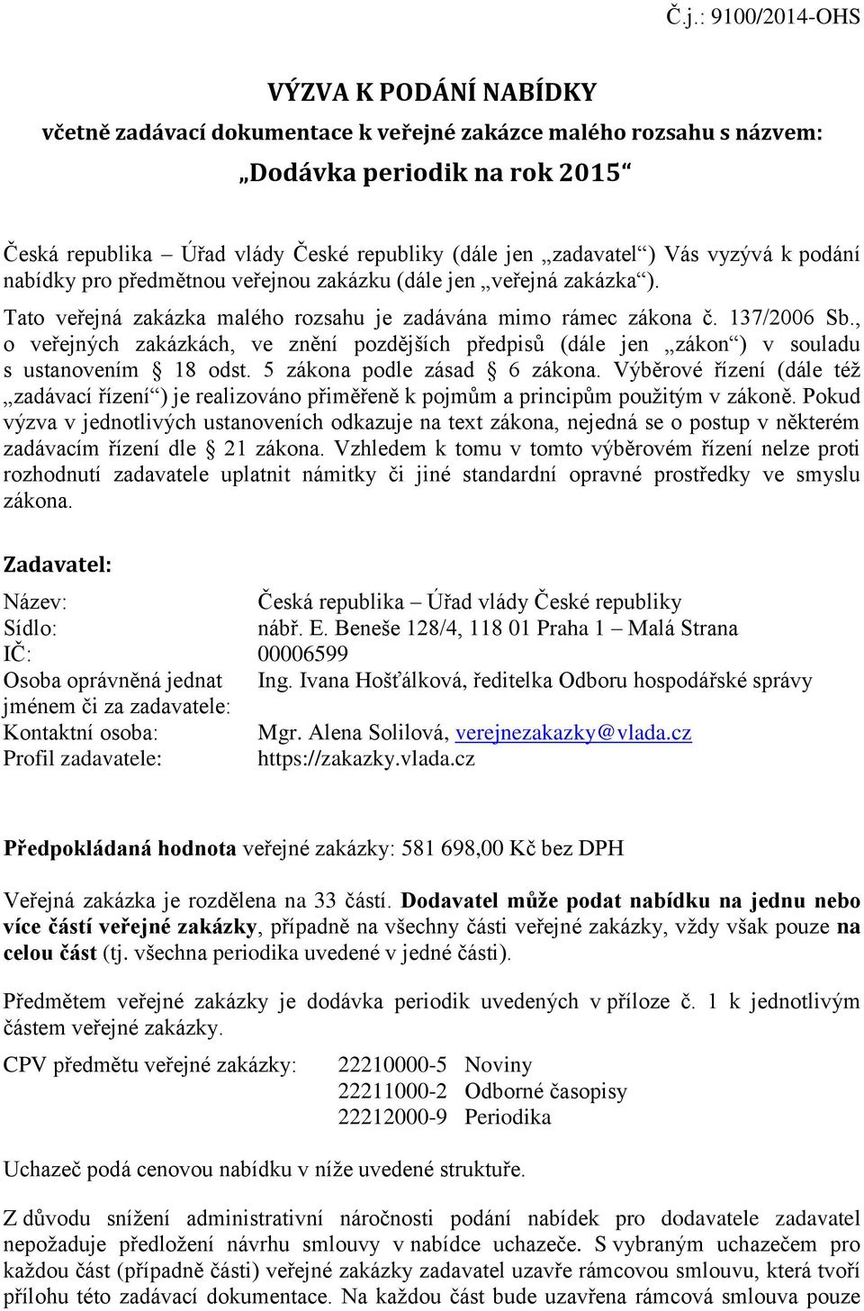 , o veřejných zakázkách, ve znění pozdějších předpisů (dále jen zákon ) v souladu s ustanovením 18 odst. 5 zákona podle zásad 6 zákona.