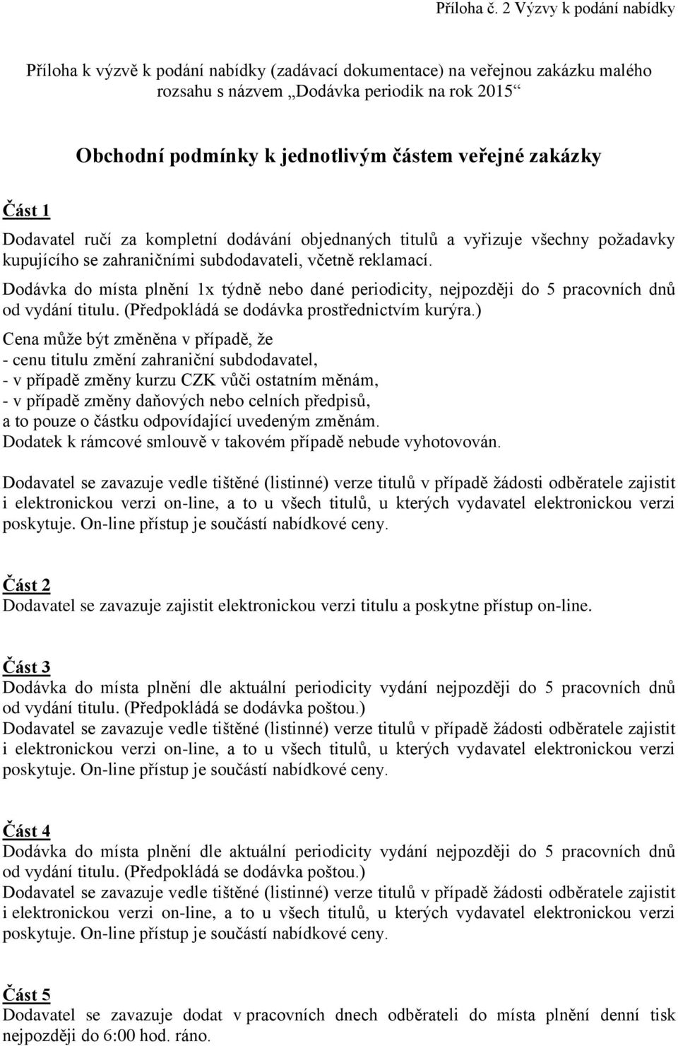 veřejné zakázky Část 1 Dodavatel ručí za kompletní dodávání objednaných titulů a vyřizuje všechny požadavky kupujícího se zahraničními subdodavateli, včetně reklamací.