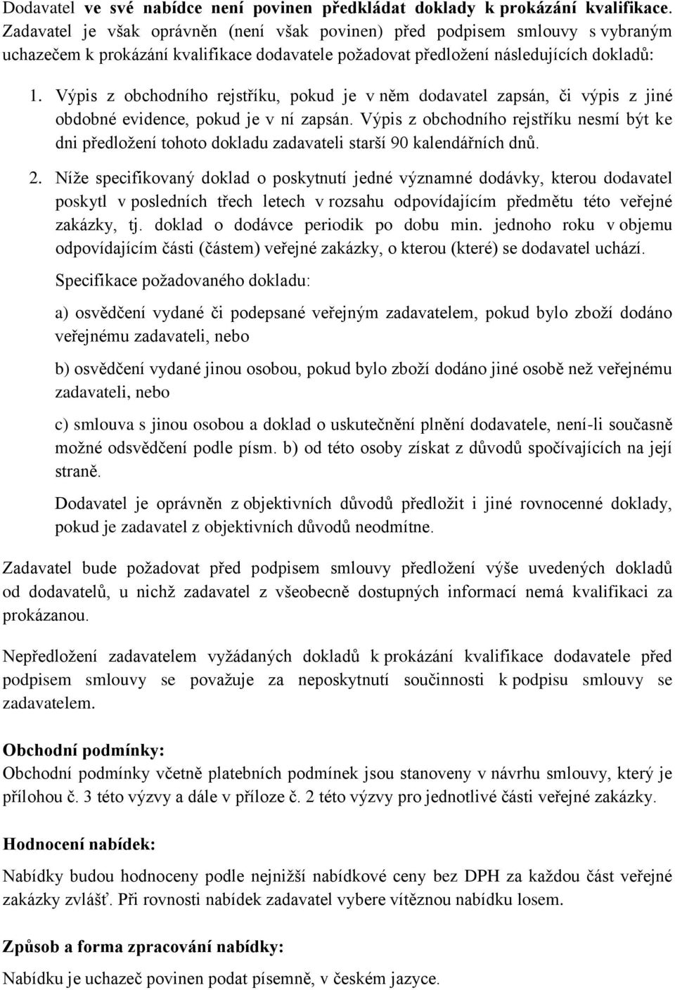 Výpis z obchodního rejstříku, pokud je v něm dodavatel zapsán, či výpis z jiné obdobné evidence, pokud je v ní zapsán.