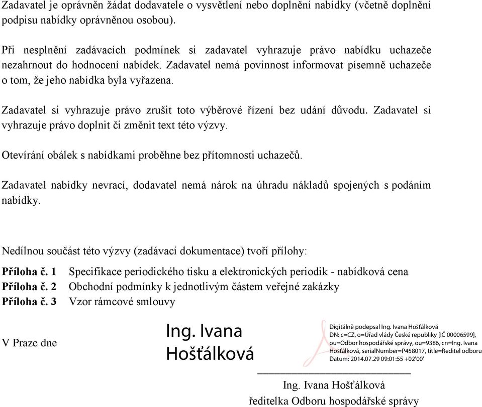 Zadavatel nemá povinnost informovat písemně uchazeče o tom, že jeho nabídka byla vyřazena. Zadavatel si vyhrazuje právo zrušit toto výběrové řízení bez udání důvodu.