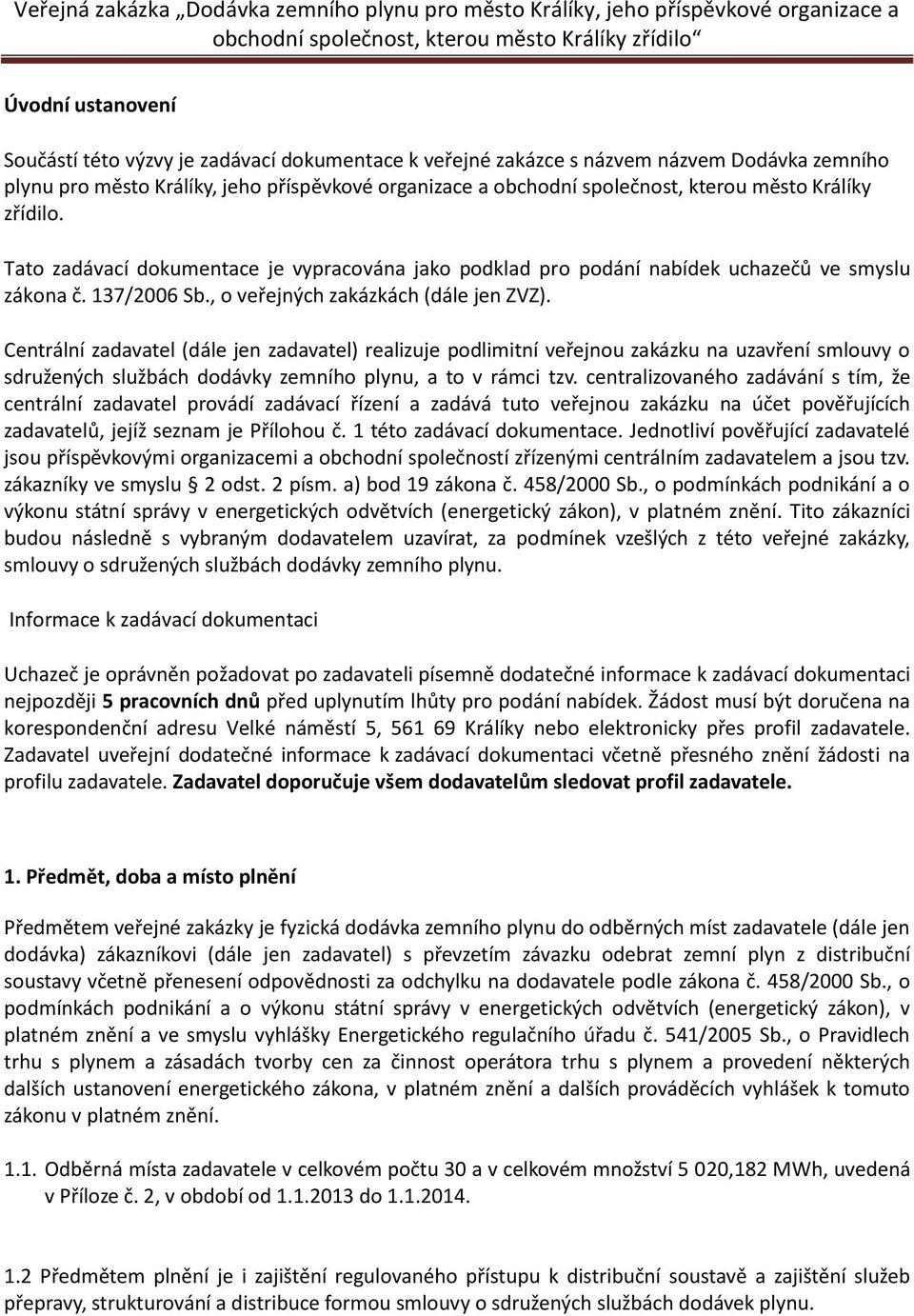 Centrální zadavatel (dále jen zadavatel) realizuje podlimitní veřejnou zakázku na uzavření smlouvy o sdružených službách dodávky zemního plynu, a to v rámci tzv.