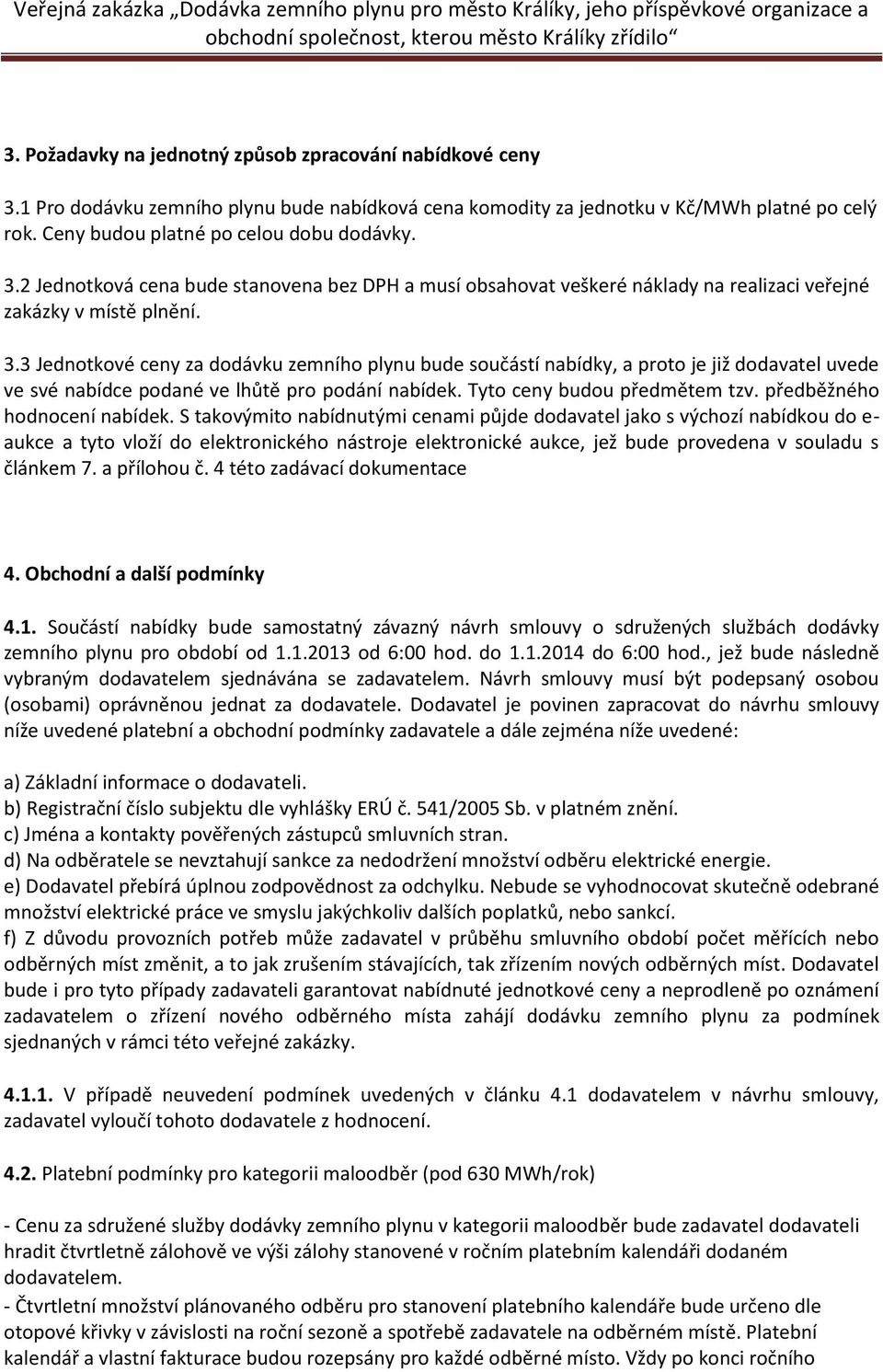 3 Jednotkové ceny za dodávku zemního plynu bude součástí nabídky, a proto je již dodavatel uvede ve své nabídce podané ve lhůtě pro podání nabídek. Tyto ceny budou předmětem tzv.