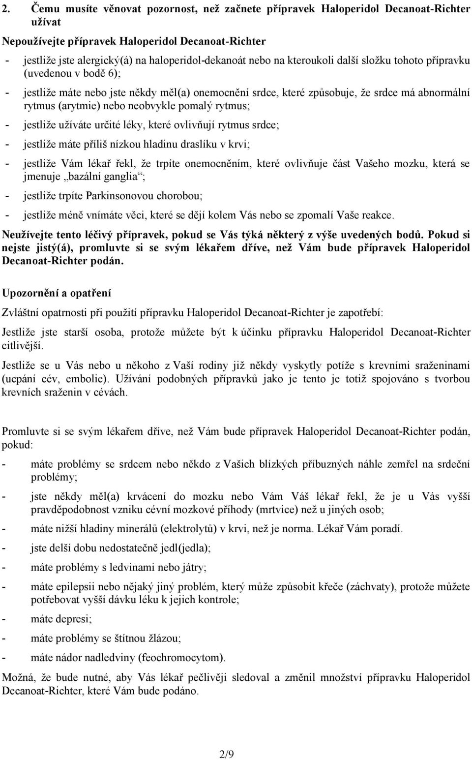 pomalý rytmus; - jestliže užíváte určité léky, které ovlivňují rytmus srdce; - jestliže máte příliš nízkou hladinu draslíku v krvi; - jestliže Vám lékař řekl, že trpíte onemocněním, které ovlivňuje
