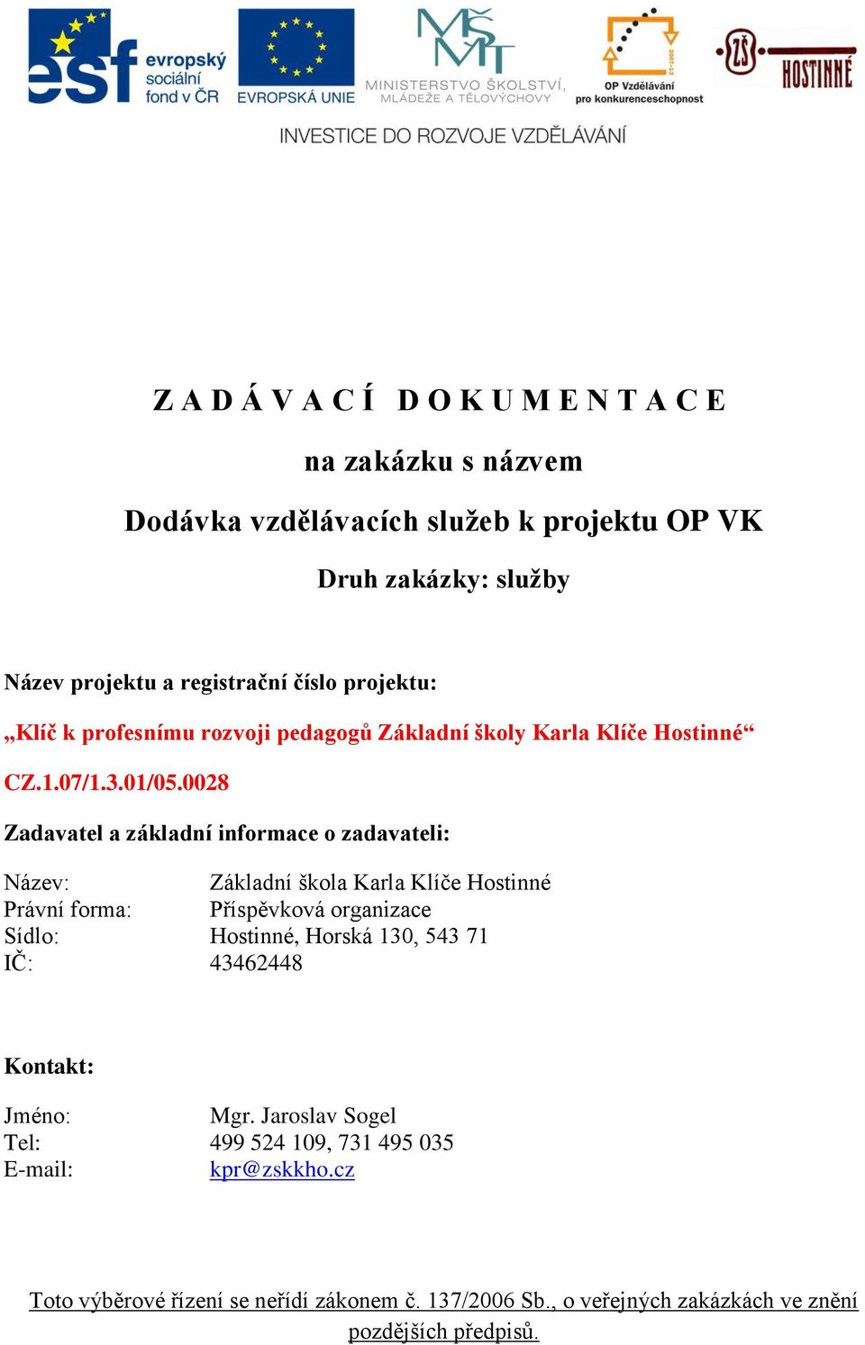 0028 Zadavatel a základní informace o zadavateli: Název: Základní škola Karla Klíče Hostinné Právní forma: Příspěvková organizace Sídlo: Hostinné, Horská