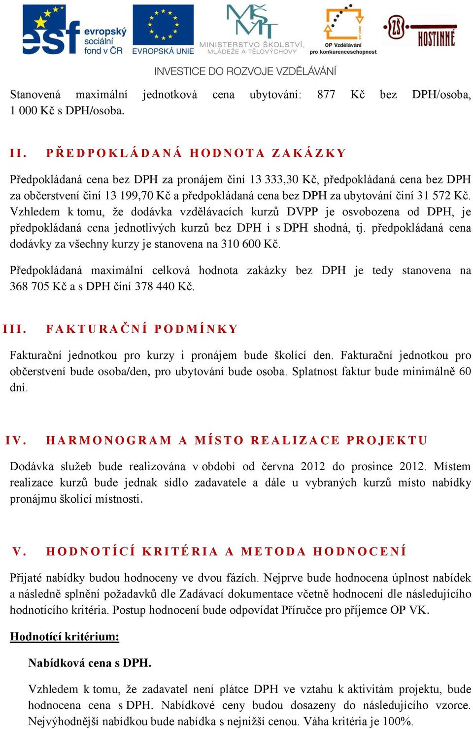 DPH za ubytování činí 31 572 Kč. Vzhledem k tomu, že dodávka vzdělávacích kurzů DVPP je osvobozena od DPH, je předpokládaná cena jednotlivých kurzů bez DPH i s DPH shodná, tj.