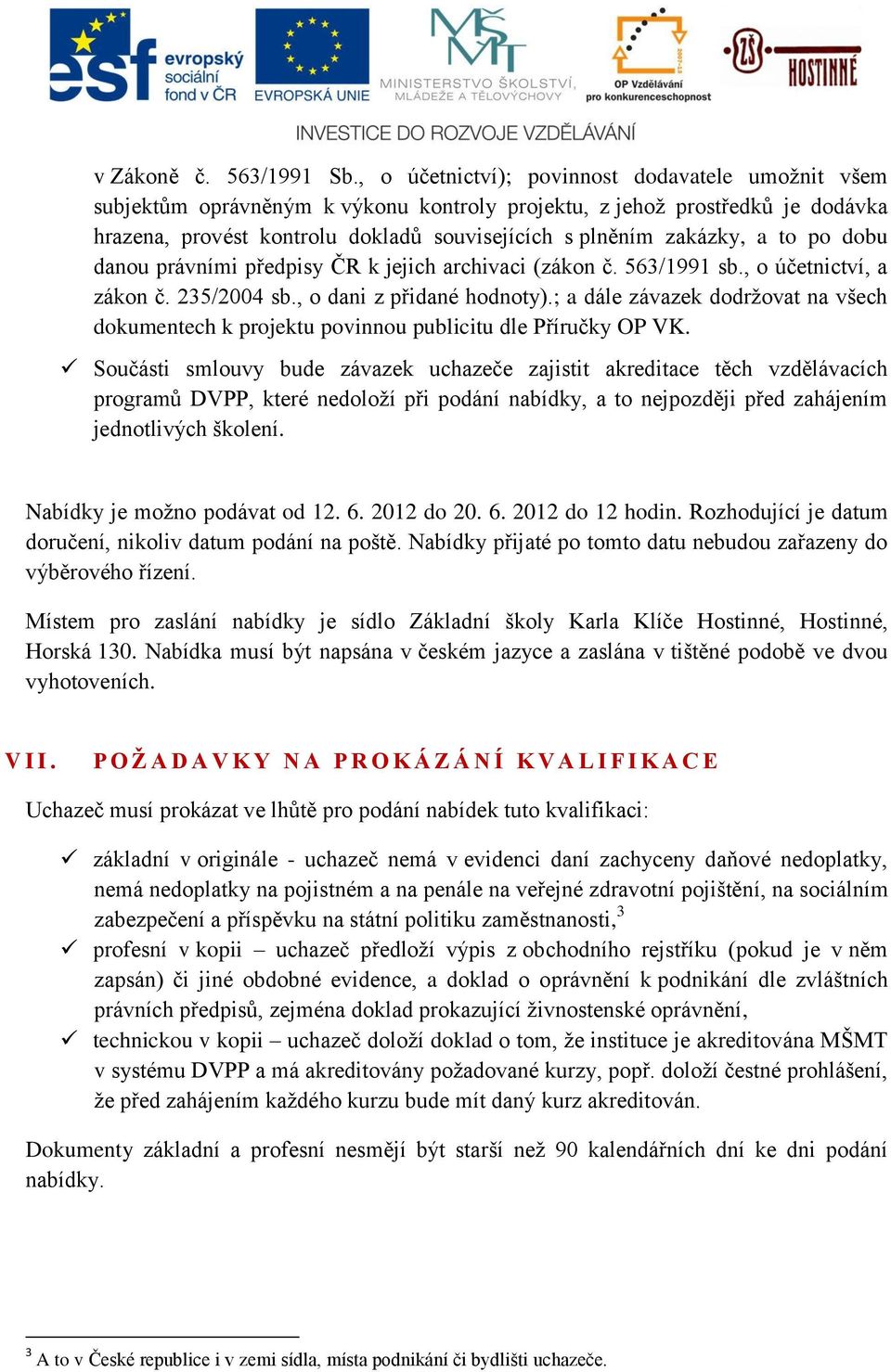 to po dobu danou právními předpisy ČR k jejich archivaci (zákon č. 563/1991 sb., o účetnictví, a zákon č. 235/2004 sb., o dani z přidané hodnoty).