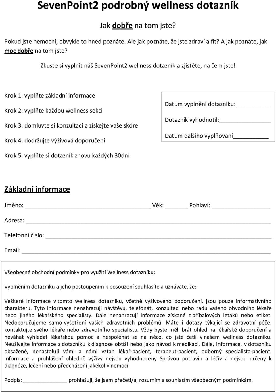 Krok 1: vyplňte základní informace Krok 2: vyplňte každou wellness sekci Krok 3: domluvte si konzultaci a získejte vaše skóre Krok 4: dodržujte výživová doporučení Datum vyplnění dotazníku: Dotazník