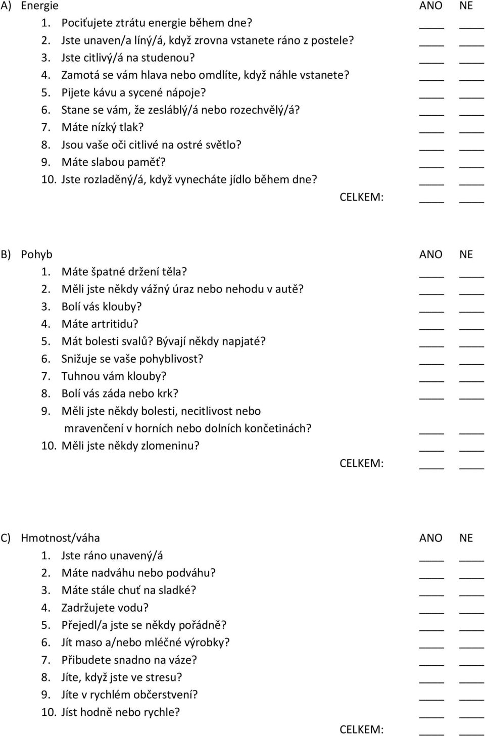 9. Máte slabou paměť? 10. Jste rozladěný/á, když vynecháte jídlo během dne? B) Pohyb ANO NE 1. Máte špatné držení těla? 2. Měli jste někdy vážný úraz nebo nehodu v autě? 3. Bolí vás klouby? 4.