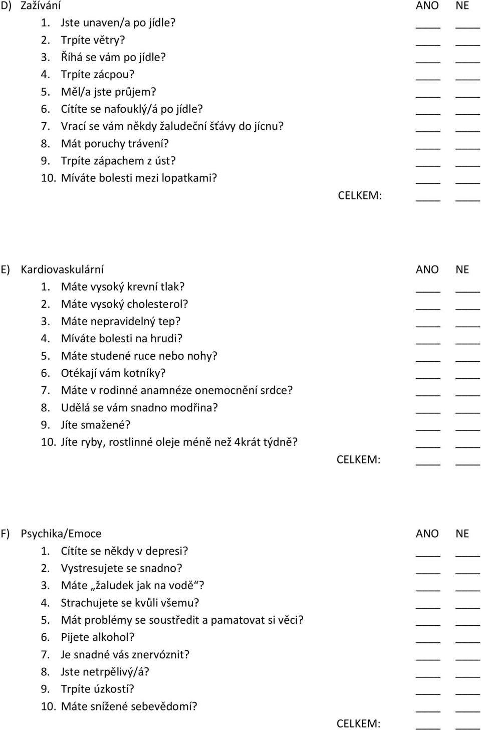 Máte vysoký cholesterol? 3. Máte nepravidelný tep? 4. Míváte bolesti na hrudi? 5. Máte studené ruce nebo nohy? 6. Otékají vám kotníky? 7. Máte v rodinné anamnéze onemocnění srdce? 8.