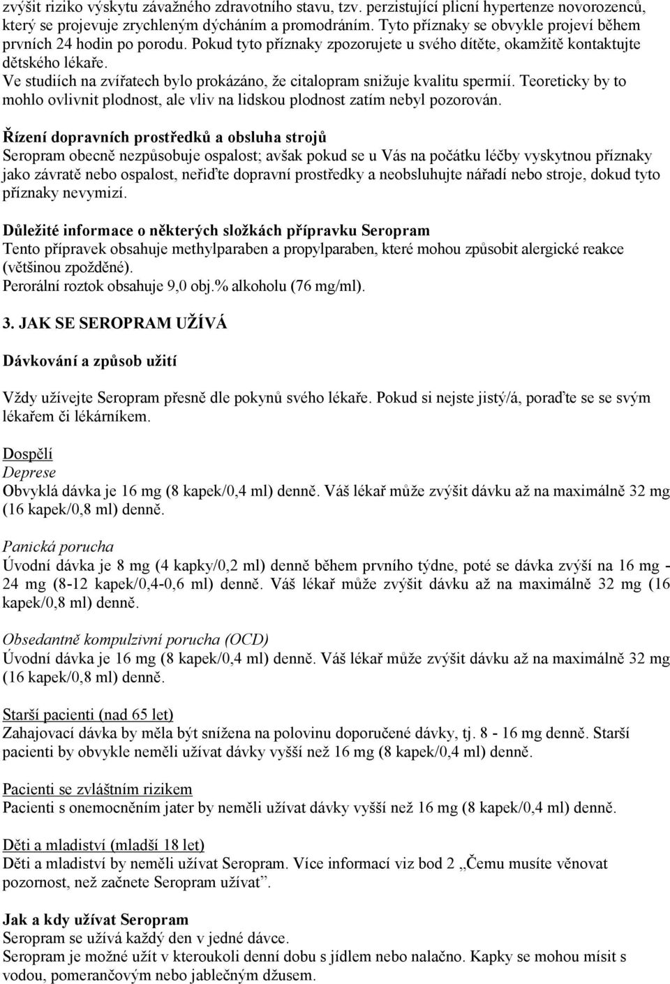 Ve studiích na zvířatech bylo prokázáno, že citalopram snižuje kvalitu spermií. Teoreticky by to mohlo ovlivnit plodnost, ale vliv na lidskou plodnost zatím nebyl pozorován.