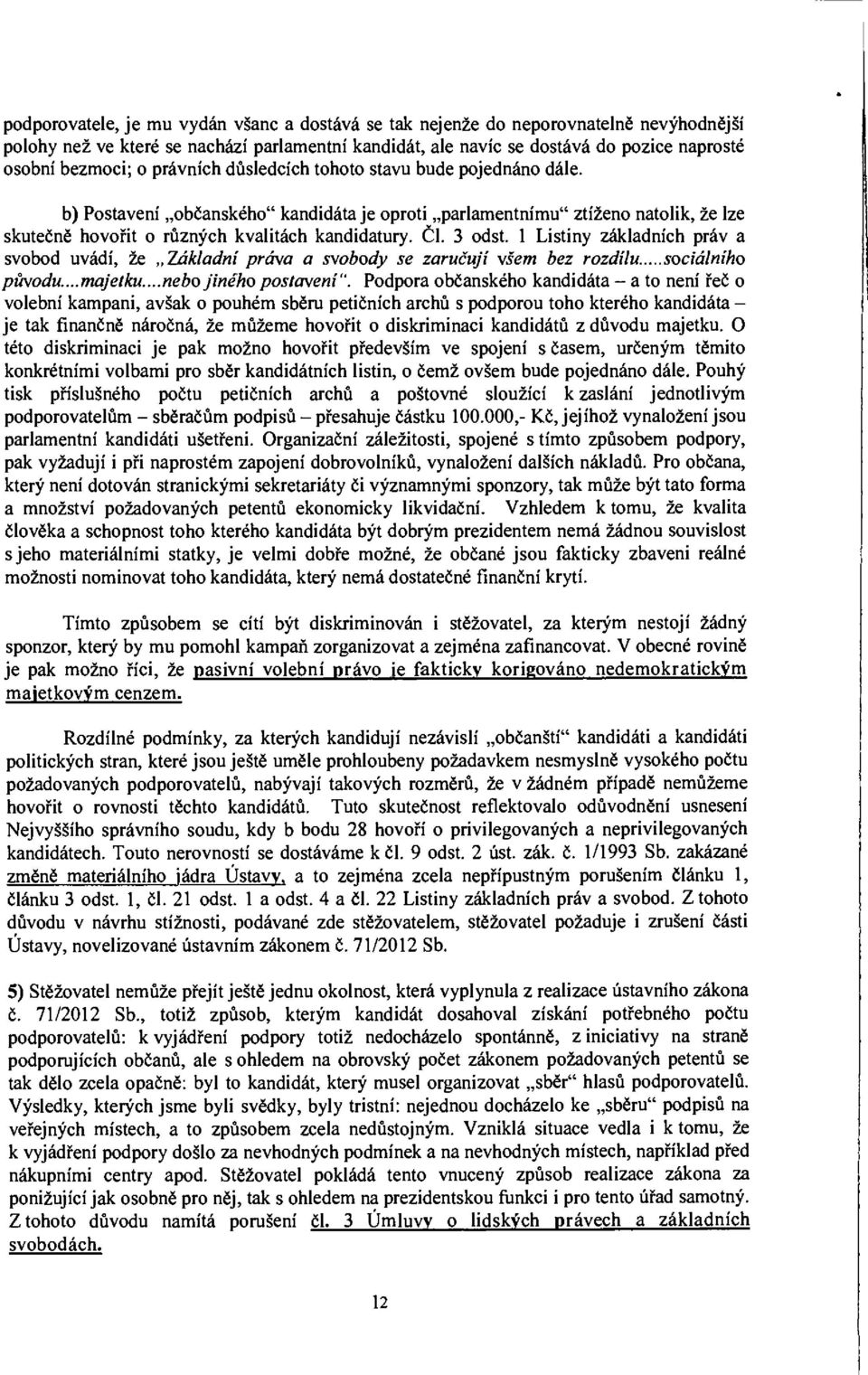 1 Listiny základních práv a svobod uvádí, že Základní práva a svobody se zaručují všem bez rozdílu sociálního původu...majetku...nebo jiného postavení".