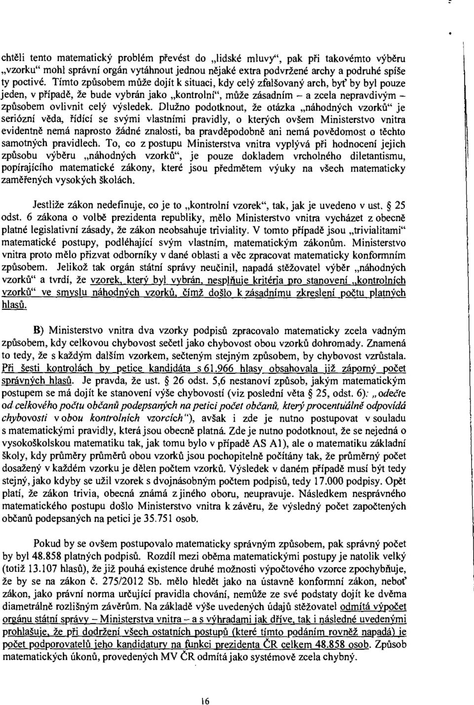 Dlužno podotknout, že otázka náhodných vzorků" je seriózní věda, řídící se svými vlastními pravidly, o kterých ovšem Ministerstvo vnitra evidentně nemá naprosto žádné znalosti, ba pravděpodobně ani