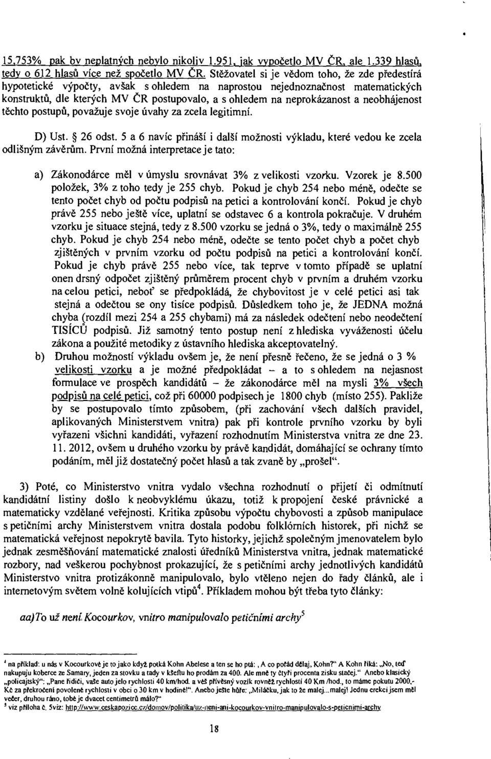 a neobhájenost těchto postupů, považuje svoje úvahy za zcela legitimní. D) Ust. 26 odst. 5 a 6 navíc přináší i další možnosti výkladu, které vedou ke zcela odlišným závěrům.