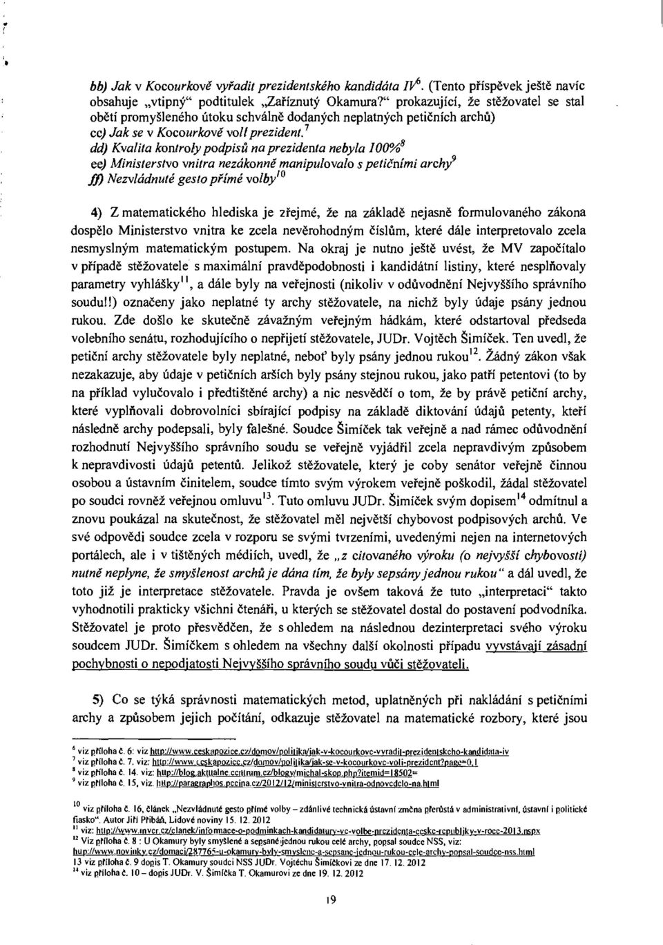 1 dd) Kvalita kontroly podpisů na prezidenta nebyla I00% 8 ee) Ministerstvo vnitra nezákonně manipulovalo s petičními archy 9 ff) Nezvládnuté gesto přímé volby 10 4) Z matematického hlediska je