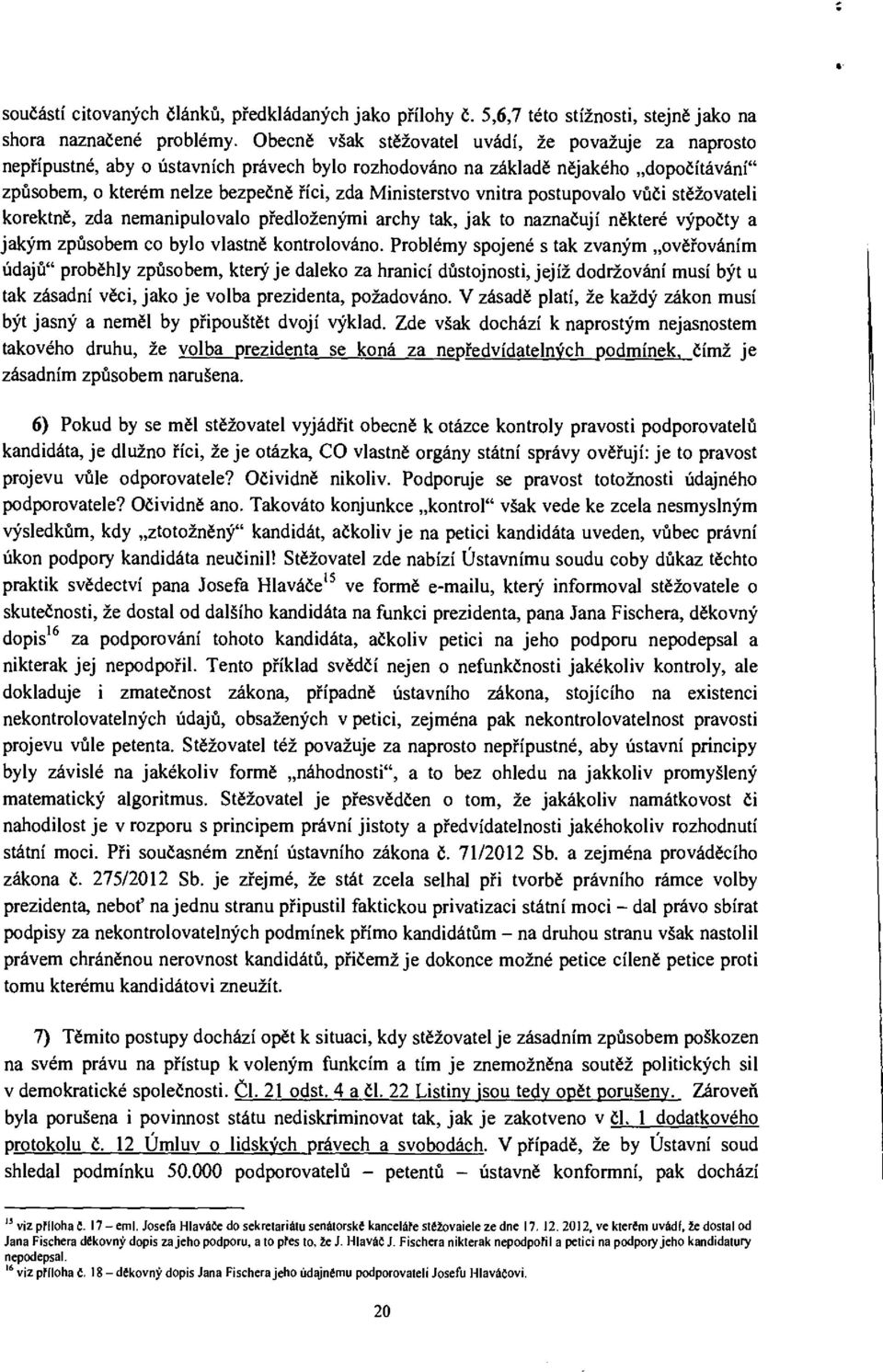 vnitra postupovalo vůči stěžovateli korektně, zda nemanipulovalo předloženými archy tak, jak to naznačují některé výpočty a jakým způsobem co bylo vlastně kontrolováno.