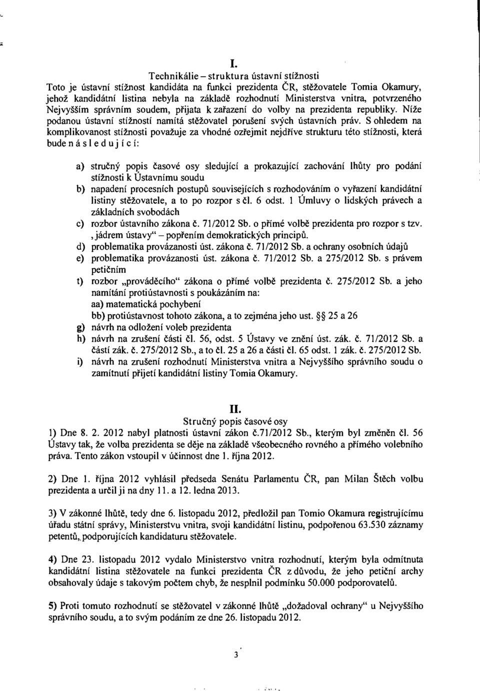 S ohledem na komplikovanost stížnosti považuje za vhodné ozřejmit nejdříve strukturu této stížnosti, která bude následující: a) stručný popis časové osy sledující a prokazující zachování lhůty pro