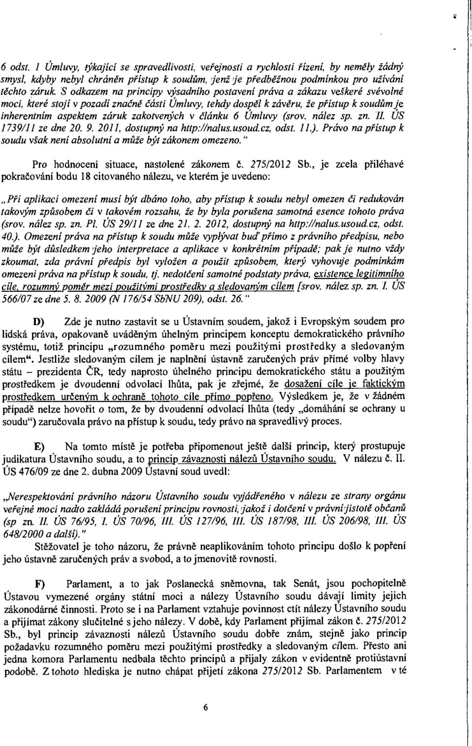 zakotvených v článku 6 Úmluvy (srov. nález sp. zn. II. ÚS 1739/11 ze dne 20. 9. 2011, dostupný na http://nalus.usoud.cz, odst. 11.).