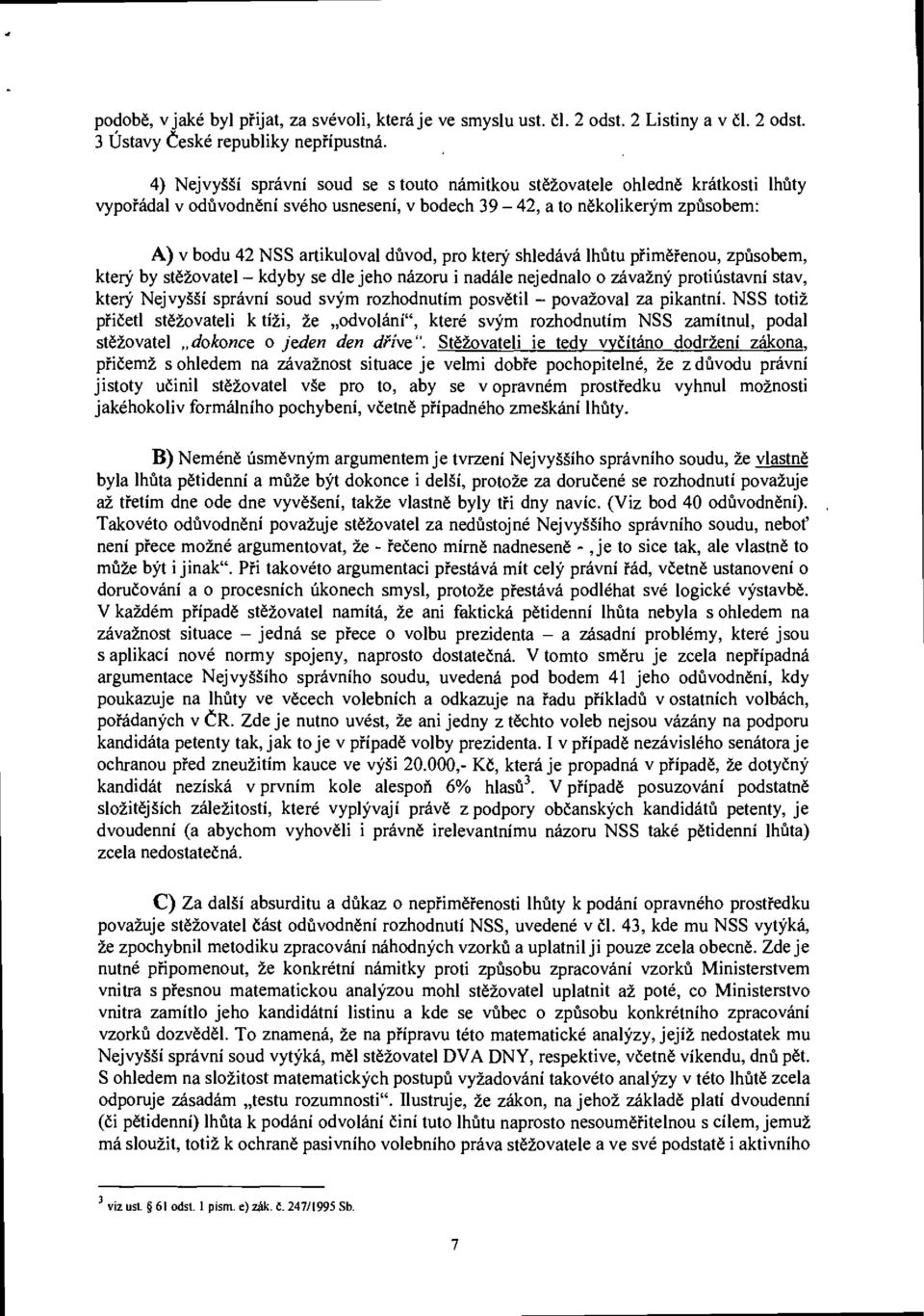 pro který shledává lhůtu přiměřenou, způsobem, který by stěžovatel - kdyby se dle jeho názoru i nadále nejednalo o závažný protiústavní stav, který Nejvyšší správní soud svým rozhodnutím posvětil -