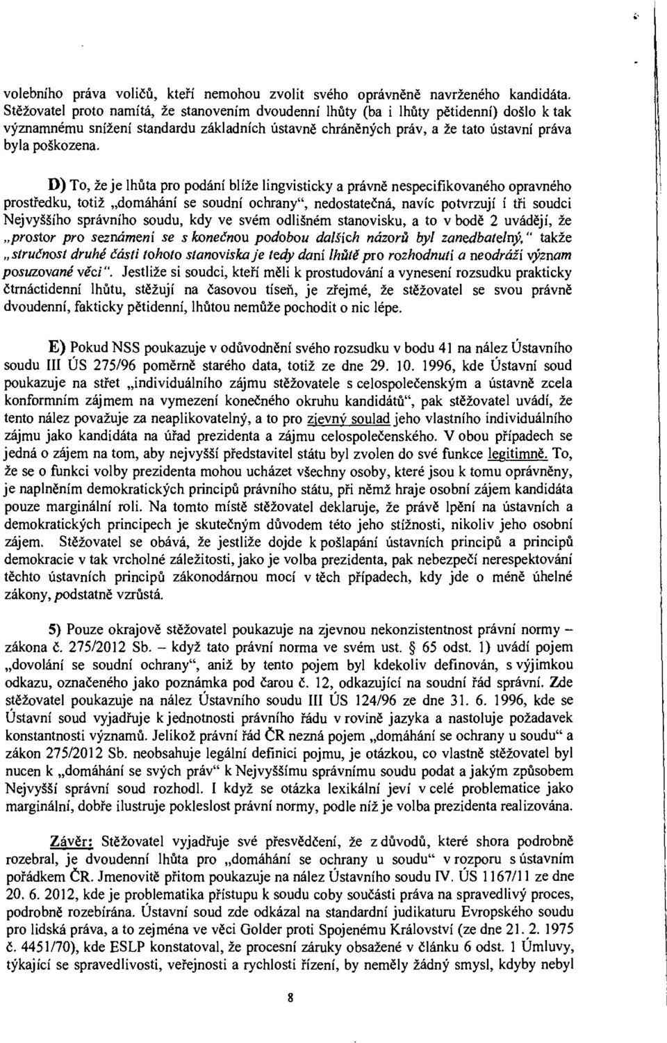 D) To, že je lhůta pro podání blíže lingvisticky a právně nespecifikovaného opravného prostředku, totiž domáhání se soudní ochrany", nedostatečná, navíc potvrzují í tři soudci Nejvyššího správního