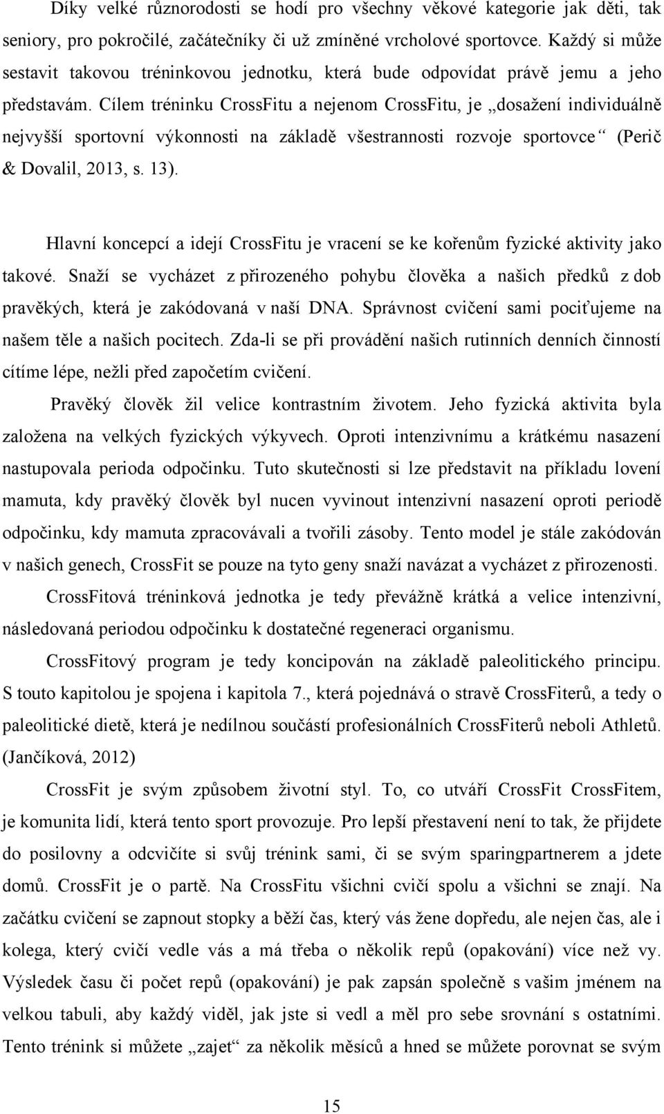 Cílem tréninku CrossFitu a nejenom CrossFitu, je dosažení individuálně nejvyšší sportovní výkonnosti na základě všestrannosti rozvoje sportovce (Perič & Dovalil, 2013, s. 13).