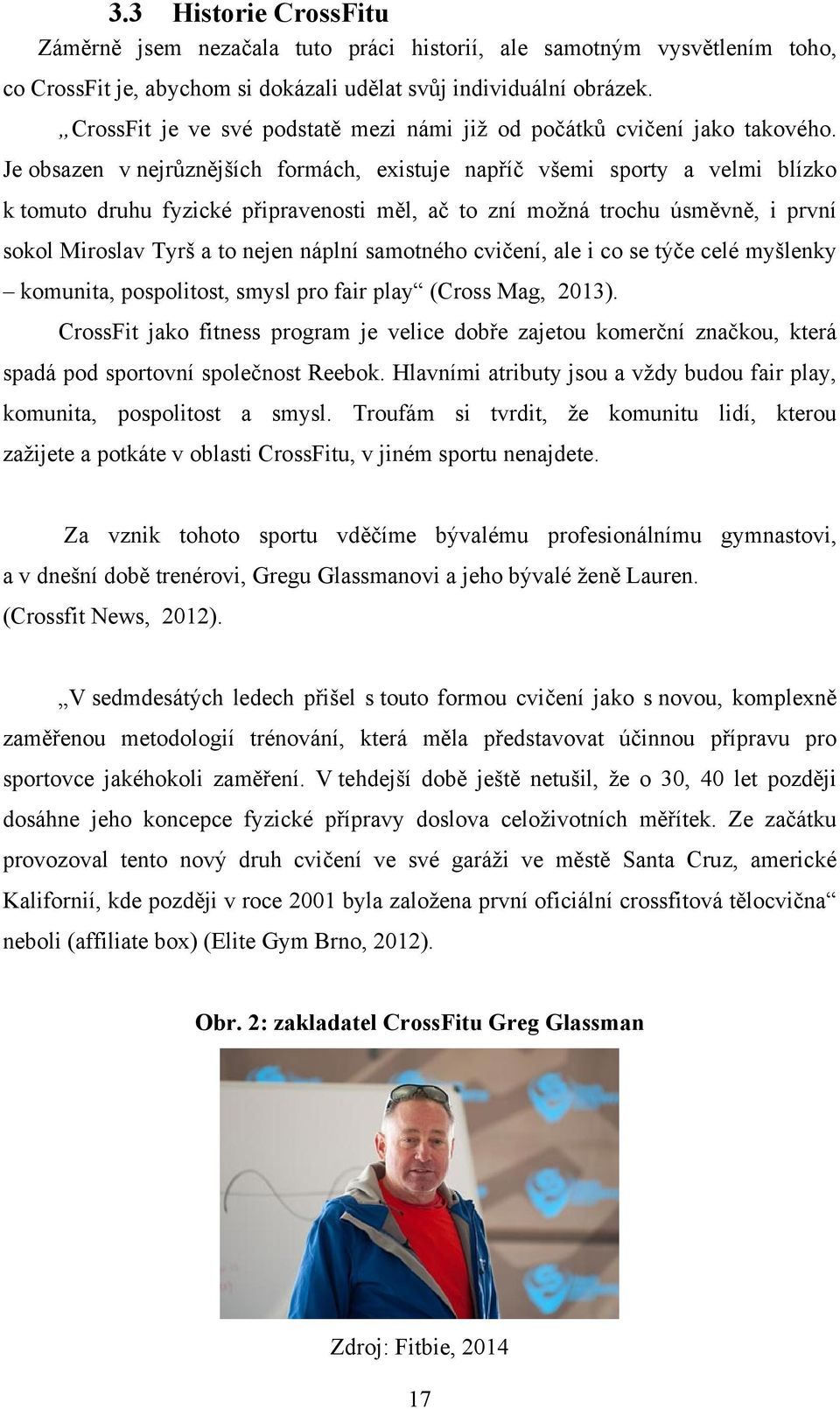 Je obsazen v nejrůznějších formách, existuje napříč všemi sporty a velmi blízko k tomuto druhu fyzické připravenosti měl, ač to zní možná trochu úsměvně, i první sokol Miroslav Tyrš a to nejen náplní